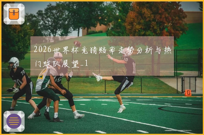 2026世界杯竞猜赔率走势分析与热门球队展望_1